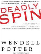 Wendell Potter, Patrick Girard Lawlor - Deadly Spin: An Insurance Company Insider Speaks Out on How Corporate PR Is Killing Health Care and Deceiving Americans (Hörbuch)