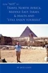 Jack Glass - How Not to Travel North Africa, Middle East, Israel and Malta and Still Enjoy Yourself
