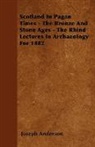 Joseph Anderson - Scotland in Pagan Times - The Bronze and Stone Ages - The Rhind Lectures in Archaeology for 1882