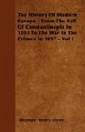 Thomas Henry Dyer - The History of Modern Europe - From the Fall of Constantinople in 1453 to the War in the Crimea in 1857 - Vol I