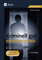 Christine Fischer - Kriminell gut experimentieren, 5.-10. Klasse