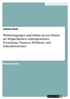 Juliane Hack - Webbefragungen und Online-Access Panels als Möglichkeiten onlinegestützter Forschung. Chancen, Probleme und Zukunftsvisionen