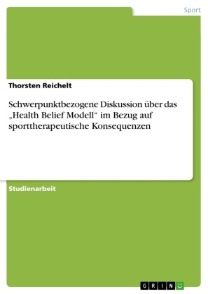 Thorsten Reichelt - Schwerpunktbezogene Diskussion über das "Health Belief Modell" im Bezug auf sporttherapeutische Konsequenzen