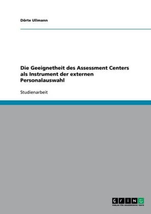 Dörte Ullmann - Die Geeignetheit des Assessment Centers als Instrument der externen Personalauswahl