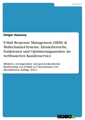 Holger Haseney - E-Mail Response Management (ERM) & Multichannel-Systeme. Einsatzbereiche, Funktionen und Optimierungsansätze im webbasierten Kundenservice Effektive, sytemgestütze und gesetzeskonforme Bearbeitung von E-Mails in Unternehmen (10. überarbeitete Auflage 2021)