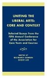 Association for Core Texts &amp; Courses, Association for Core Texts &amp;. Courses, Association for Core Texts and Courses, Bainard- Ed Lee Cowan, Bainard Lee Cowan, Bainard Cowan... - Uniting the Liberal Arts: Core and Context
