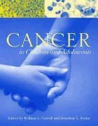 William L. Carroll, William L. Finlay Carroll, William L./ Finlay Carroll, Jonathan Finlay, Jonathan L. Finlay - Cancer in Children and Adolescents