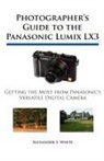 Alexander S. White - Photographer's Guide to the Panasonic Lumix LX3