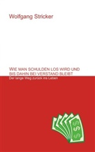 Wolfgang Stricker - Wie man Schulden los wird und bis dahin bei Verstand bleibt
