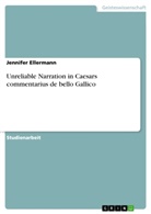 Jennifer Ellermann - Unreliable Narration in Caesars commentarius de bello Gallico