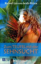 Roland Lieverscheidt-Pelzer - Zum Teufel mit der Sehnsucht