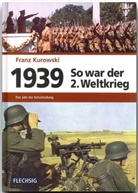Franz Kurowski - So war der 2. Weltkrieg - 1: 1939 - Das Jahr der Entscheidung