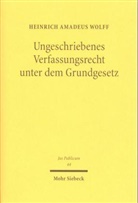 Heinrich A. Wolff, Heinrich Amadeus Wolff - Ungeschriebenes Verfassungsrecht unter dem Grundgesetz