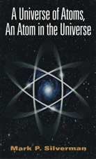 M. P. Silverman, Mark P Silverman, Mark P. Silverman - A Universe of Atoms, An Atom in the Universe