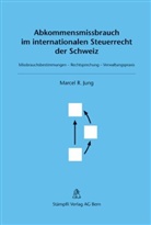 Marcel R Jung, Marcel R. Jung - Abkommensmissbrauch im internationalen Steuerrecht der Schweiz