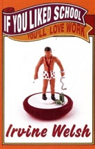 Irvine Welsh - If You Liked School, You'll Love Work