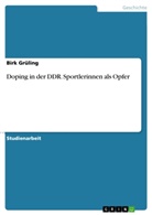 Birk Grüling - Doping in der DDR. Sportlerinnen als Opfer