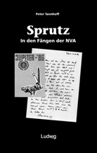 Peter Tannhoff - »Sprutz«. In den Fängen der NVA.
