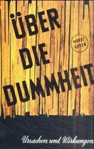 Horst Geyer - Über die Dummheit, Ursachen und Wirkungen der intellektuellen Minderleistung des Menschen