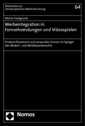 Moritz Holzgraefe - Werbeintegration in Fernsehsendungen und Videospielen - Product Placement und verwandte Formen im Spiegel des Medien- und Wettbewerbsrechts