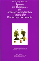Wolfgang Krucker, Monik Amler, Monika Amler, Gröninger, Gröninger, Siegfried Gröninger - Spielen als Therapie - ein szenisch-analytischer Ansatz zur Kinderpsychotherapie (Leben lernen, Bd. 113)