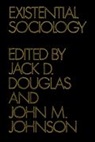 Jack Douglas, Jack D. Douglas, Jack D Douglas, Jack D. Douglas, John M Johnson, John M. Johnson - Existential Sociology