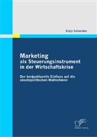 Katja Schneider - Marketing als Steuerungsinstrument in der Wirtschaftskrise: Der konjunkturelle Einfluss auf die absatzpolitischen Maßnahmen