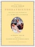 Simone Beck, Julia Child, Susanne Patterson, Suzanne Patterson - Food and Friends Recipes and Memories from Simca's Cuisine: A Cookbook