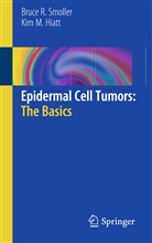 Kim M Hiatt, Kim M. Hiatt, Bruce Smoller, Bruce R Smoller, Bruce R. Smoller - Epidermal Cell Tumors: The Basics