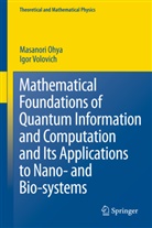 Masanor Ohya, Masanori Ohya, I Volovich, I. Volovich, Igor Volovich - Mathematical Foundations of Quantum Information and Computation and Its Applications to Nano- and Bio-systems
