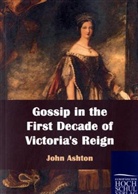 John Ashton - Gossip in the First Decade of Victoria's Reign