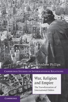 Andrew Phillips - War, Religion and Empire