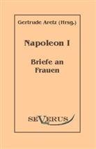 Gertrude Aretz, Kaiser Napoleon I. Bonaparte, Gertrud Aretz, Gertrude Aretz - Briefe an Frauen