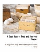The Young Ladies' Society of the First, The Young Ladies' Society of the First P - A Cook Book of Tried and Approved Recipes
