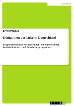 Ernst Probst - Königinnen der Lüfte in Deutschland Biografien berühmter Fliegerinnen, Ballonfahrerinnen, Luftschifferinnen und Fallschirmspringerinnen