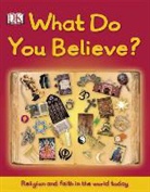 Dk, Dk Publishing, Inc. Dorling Kindersley - What Do You Believe?