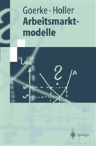Laszl Goerke, Laszlo Goerke, Manfred J Holler, Manfred J. Holler - Arbeitsmarktmodelle