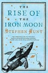 Stephen Hunt - The Rise of the Iron Moon