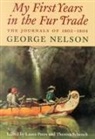 George Nelson, Laura Peers, Theresa Schenck, Laura Peers, Theresa M. Schenck - My First Years in the Fur Trade: The Journals of 1802-1804