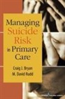Craig J Bryan, Craig J Psyd Bryan, Craig J. Bryan, Craig J. PsyD Bryan, M David Rudd, M. David Rudd... - Managing Suicide Risk in Primary Care