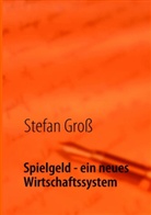 Stefan GroÃ�, Stefan Groß - Spielgeld - ein neues Wirtschaftssystem