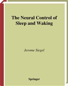 J. Siegel, Jerome Siegel, Jerome H. Siegel - The Neural Control of Sleep and Waking