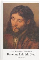 Anna K Emmerich, Anna K. Emmerich, Anna Katharina Emmerich, Anna Katharina Emmerick, Kar E Schmöger, Karl E. Schmöger - Das erste Lehrjahr Jesu