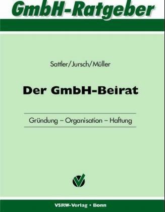 Peter Jursch, Bernd Müller, Andreas Sattler - Der GmbH-Beirat Gründung - Organisation - Haftung