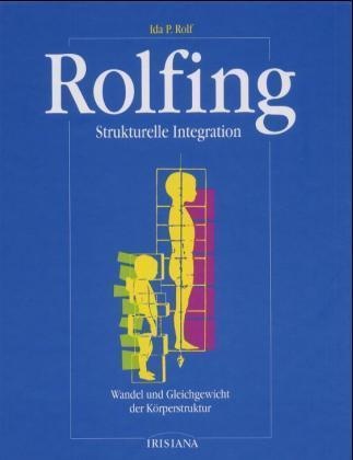 Ida P. Rolf, Peter Schwind - Rolfing Strukturelle Integration. Wandel und Gleichgewicht der Körperstruktur. Bearb. u. hrsg. v. Peter Schwind