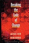 Michael Beer, Michael Nohria Beer, Nohria Beer, Nitin Nohria, Michael Beer, Nitin Nohria - Breaking the Code of Change