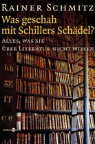 Rainer Schmitz - Was geschah mit Schillers Schädel?