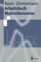 Thoma Bauer, Thomas Bauer, Thomas K. Bauer, Klaus F Zimmermann, Klaus F. Zimmermann - Arbeitsbuch Makroökonomie