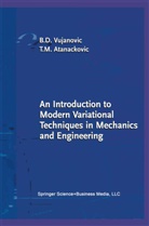 Teodor M Atanackovic, Teodor M. Atanackovic, Bozidar Vujanovic, Bozidar D Vujanovic, Bozidar D. Vujanovic - An Introduction to Modern Variational Techniques in Mechanics and Engineering