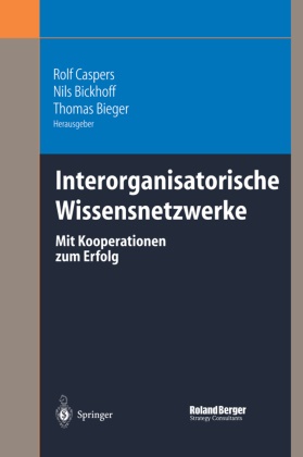 Nil Bickhoff, Nils Bickhoff, Thomas Bieger, Rolf Caspers - Interorganisatorische Wissensnetzwerke Mit Kooperationen zum Erfolg. In Zus.arb. m. Roland Berger Strategy Consultants